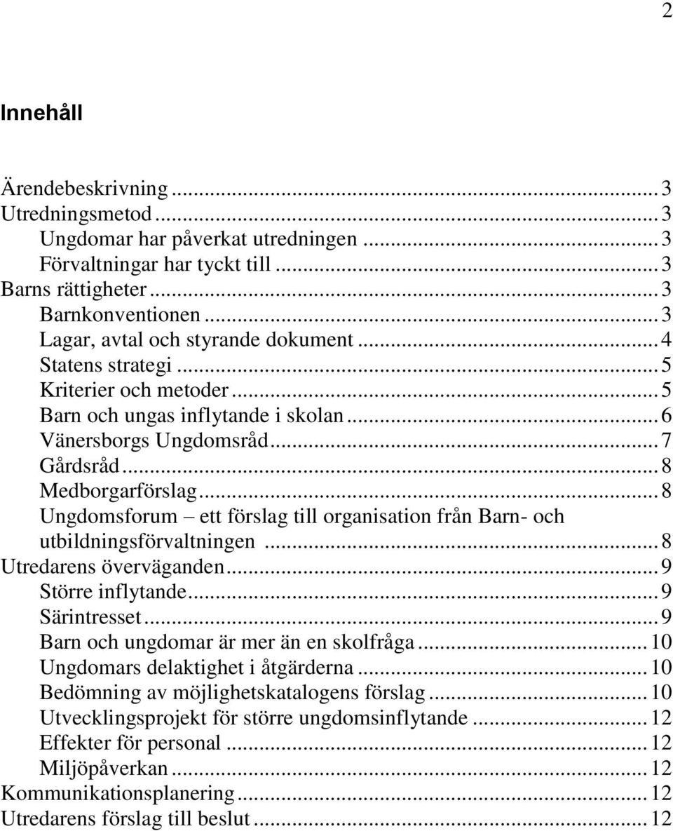 .. 8 Ungdomsforum ett förslag till organisation från Barn- och utbildningsförvaltningen... 8 Utredarens överväganden... 9 Större inflytande... 9 Särintresset.