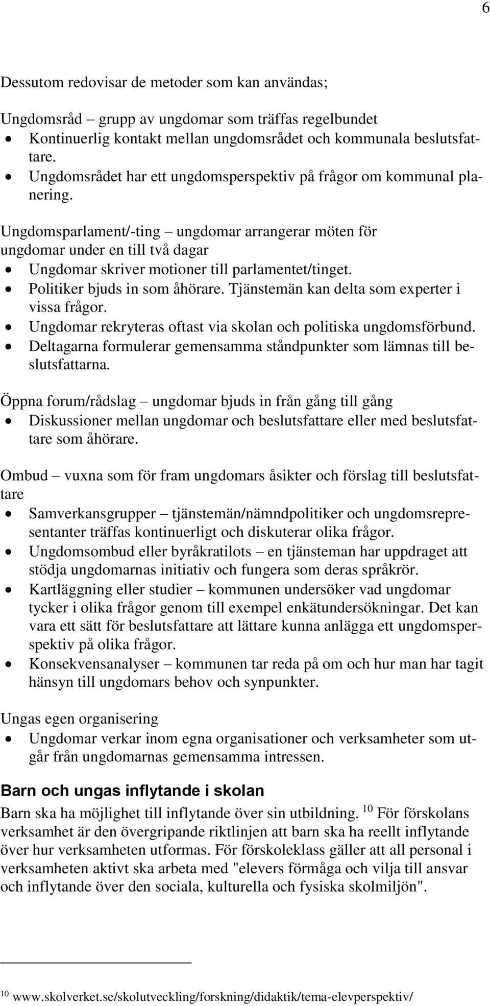 Ungdomsparlament/-ting ungdomar arrangerar möten för ungdomar under en till två dagar Ungdomar skriver motioner till parlamentet/tinget. Politiker bjuds in som åhörare.