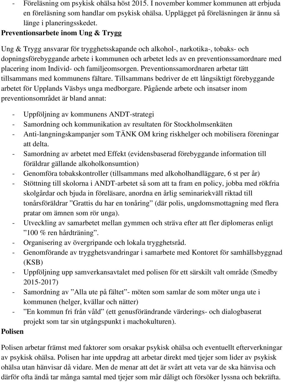 med placering inom Individ- och familjeomsorgen. Preventionssamordnaren arbetar tätt tillsammans med kommunens fältare.