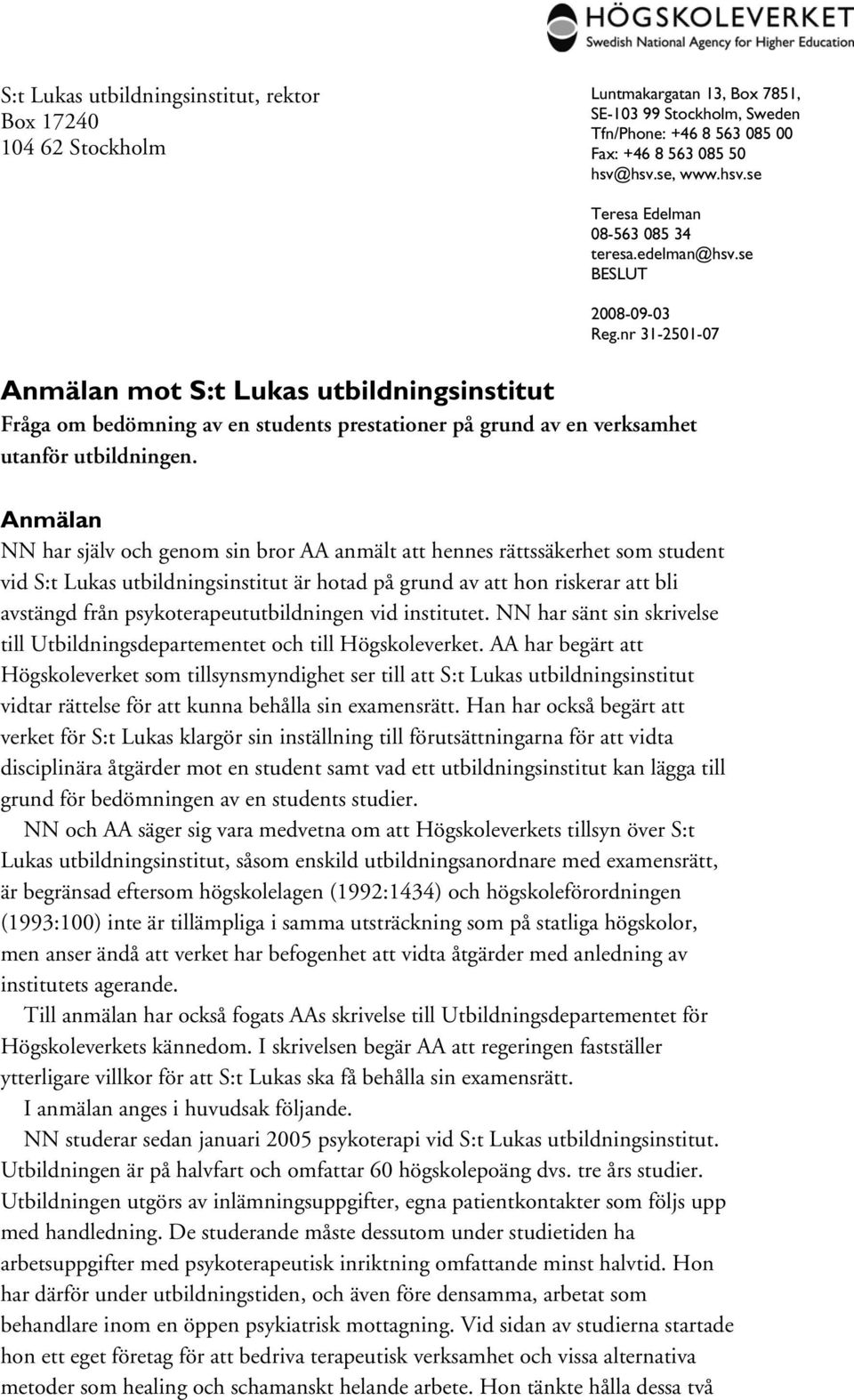 nr 31-2501-07 Anmälan mot S:t Lukas utbildningsinstitut Fråga om bedömning av en students prestationer på grund av en verksamhet utanför utbildningen.