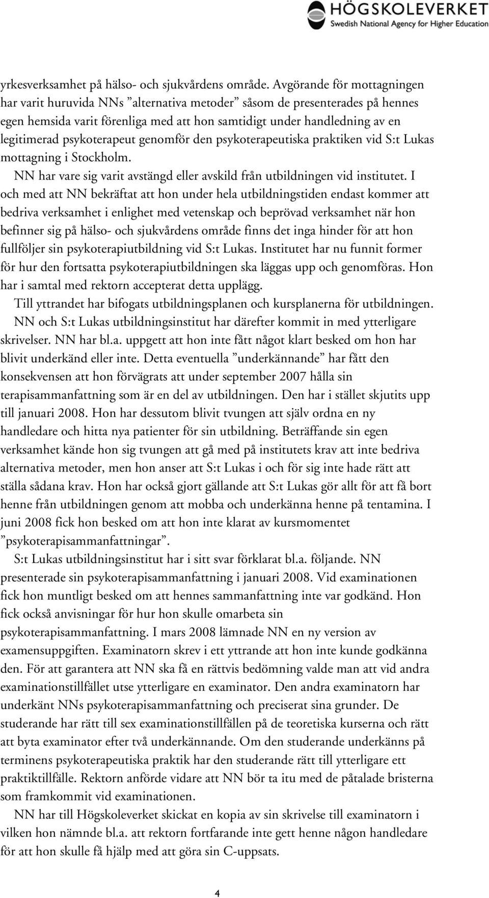 psykoterapeut genomför den psykoterapeutiska praktiken vid S:t Lukas mottagning i Stockholm. NN har vare sig varit avstängd eller avskild från utbildningen vid institutet.