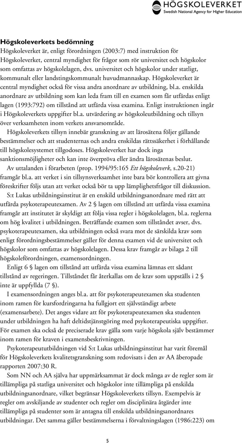 a. enskilda anordnare av utbildning som kan leda fram till en examen som får utfärdas enligt lagen (1993:792) om tillstånd att utfärda vissa examina.