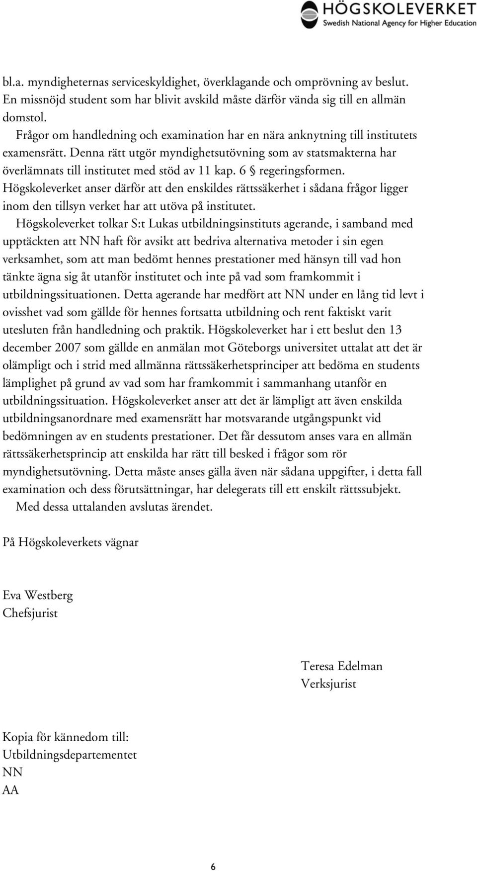 6 regeringsformen. Högskoleverket anser därför att den enskildes rättssäkerhet i sådana frågor ligger inom den tillsyn verket har att utöva på institutet.