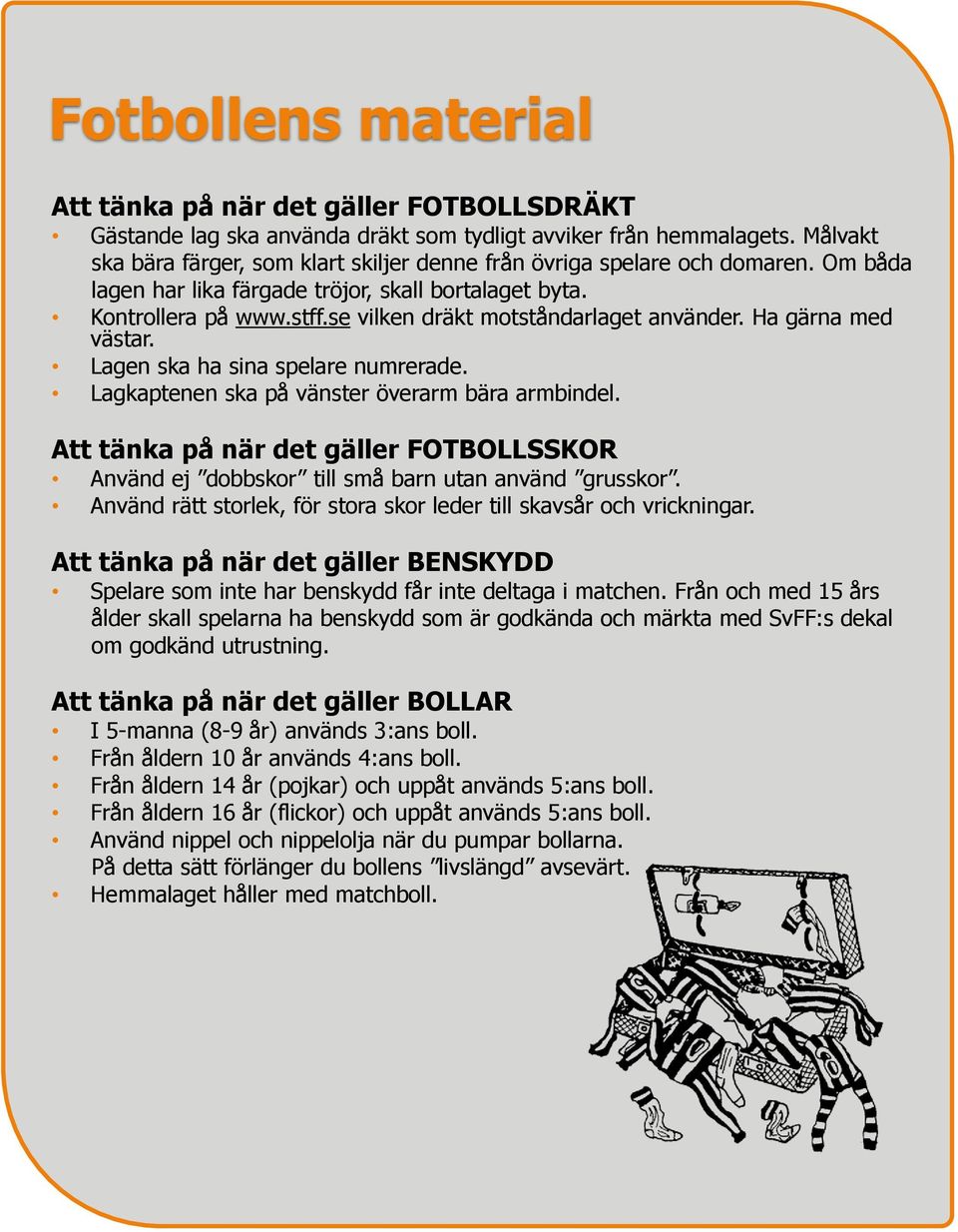 se vilken dräkt motståndarlaget använder. Ha gärna med västar. Lagen ska ha sina spelare numrerade. Lagkaptenen ska på vänster överarm bära armbindel.