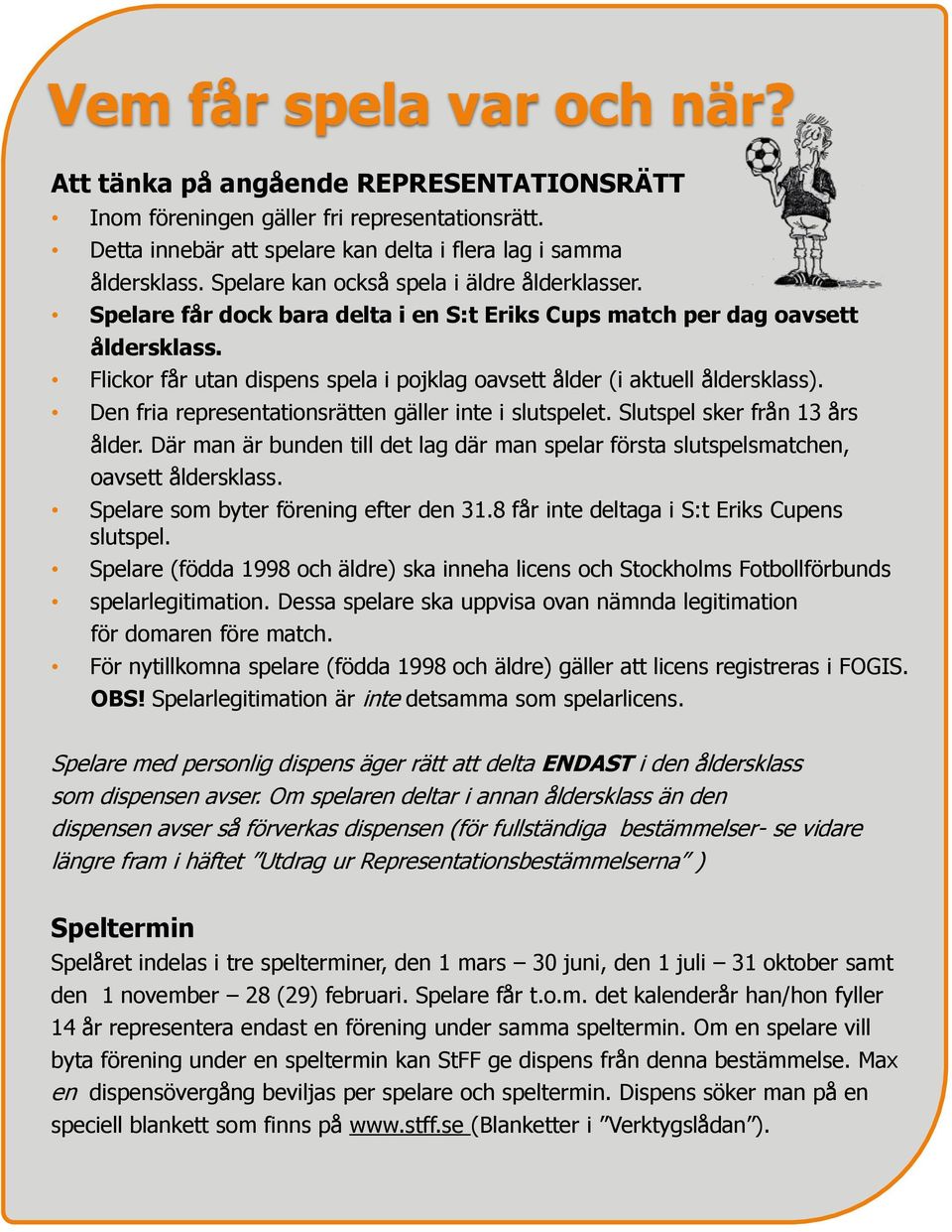 Flickor får utan dispens spela i pojklag oavsett ålder (i aktuell åldersklass). Den fria representationsrätten gäller inte i slutspelet. Slutspel sker från 13 års ålder.