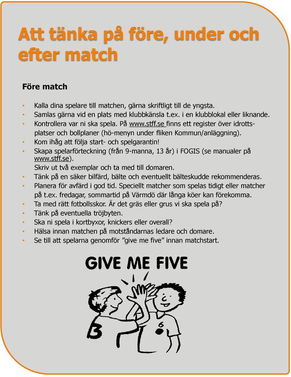 Skapa spelarförteckning (från 9-manna, 13 år) i FOGIS (se manualer på www.stff.se). Skriv ut två exemplar och ta med till domaren.