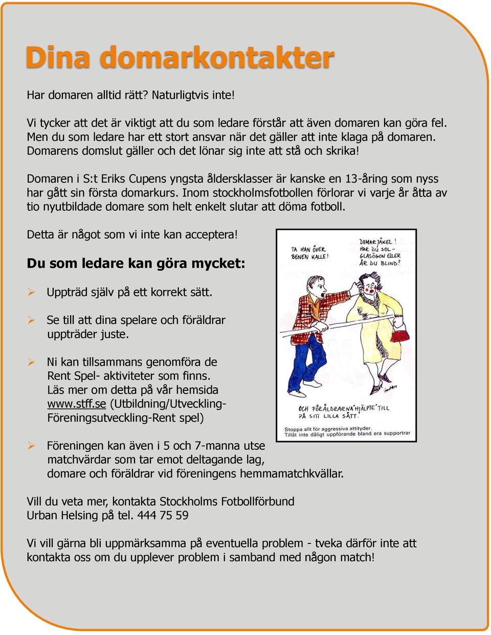 Domaren i S:t Eriks Cupens yngsta åldersklasser är kanske en 13-åring som nyss har gått sin första domarkurs.
