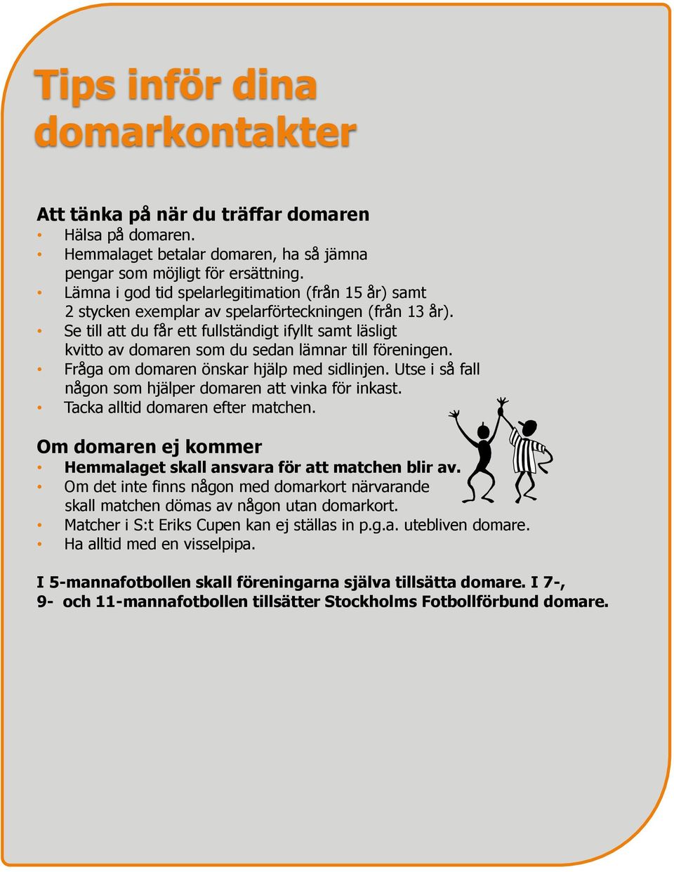 Se till att du får ett fullständigt ifyllt samt läsligt kvitto av domaren som du sedan lämnar till föreningen. Fråga om domaren önskar hjälp med sidlinjen.