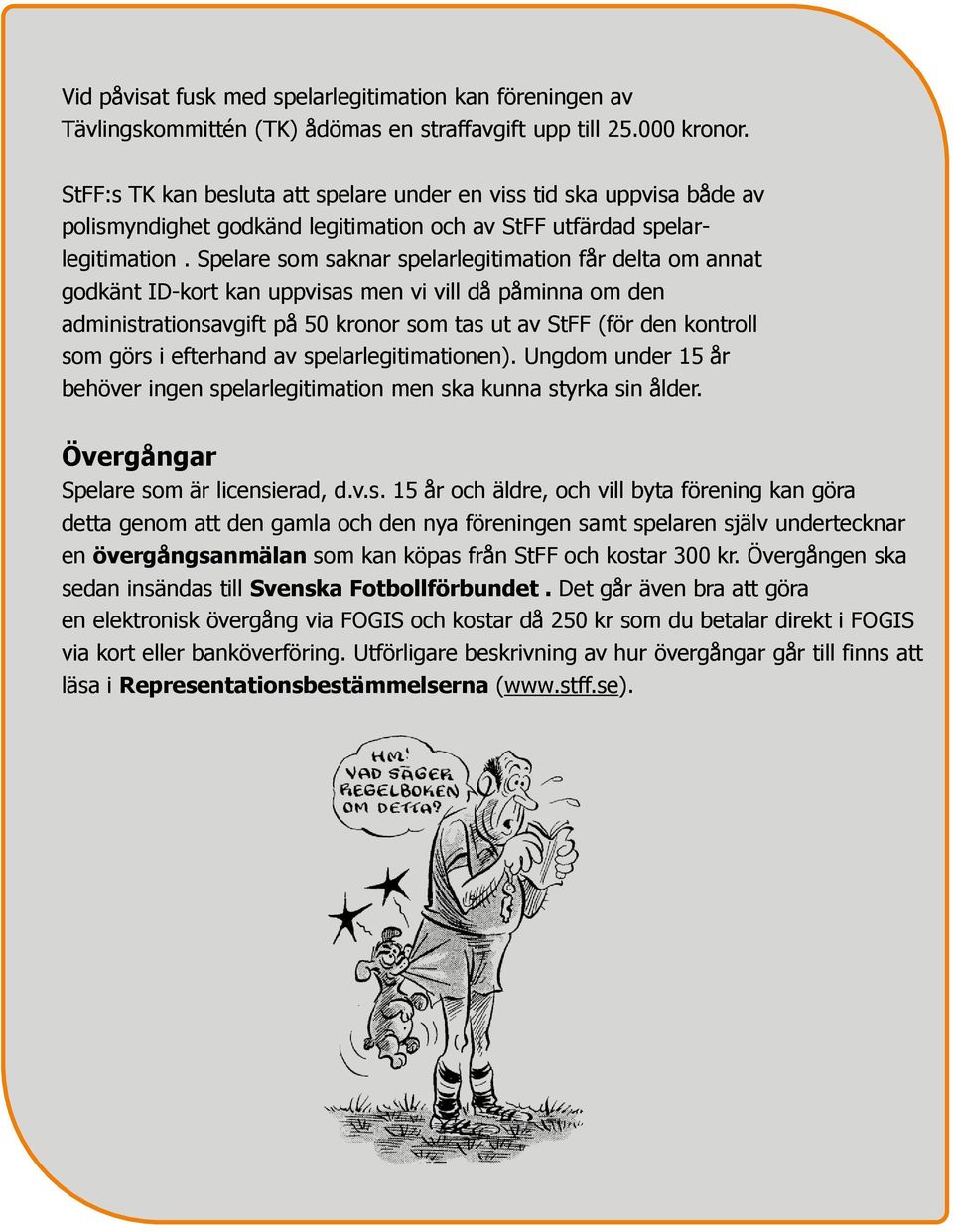 Spelare som saknar spelarlegitimation får delta om annat godkänt ID-kort kan uppvisas men vi vill då påminna om den administrationsavgift på 50 kronor som tas ut av StFF (för den kontroll som görs i