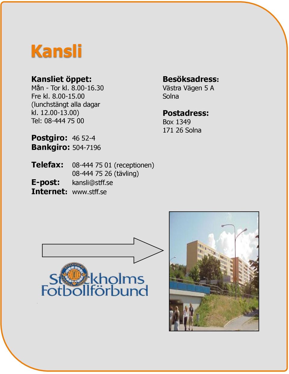 00) Tel: 08-444 75 00 Postgiro: 46 52-4 Bankgiro: 504-7196 Besöksadress: Västra