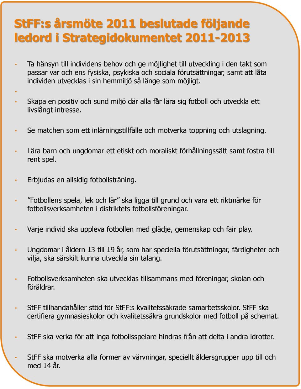 Se matchen som ett inlärningstillfälle och motverka toppning och utslagning. Lära barn och ungdomar ett etiskt och moraliskt förhållningssätt samt fostra till rent spel.