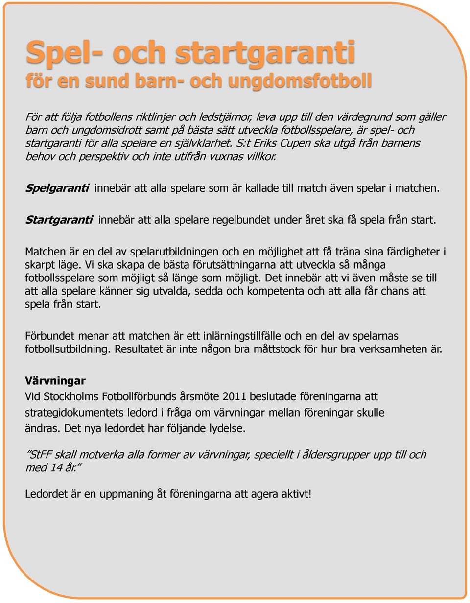 Spelgaranti innebär att alla spelare som är kallade till match även spelar i matchen. Startgaranti innebär att alla spelare regelbundet under året ska få spela från start.