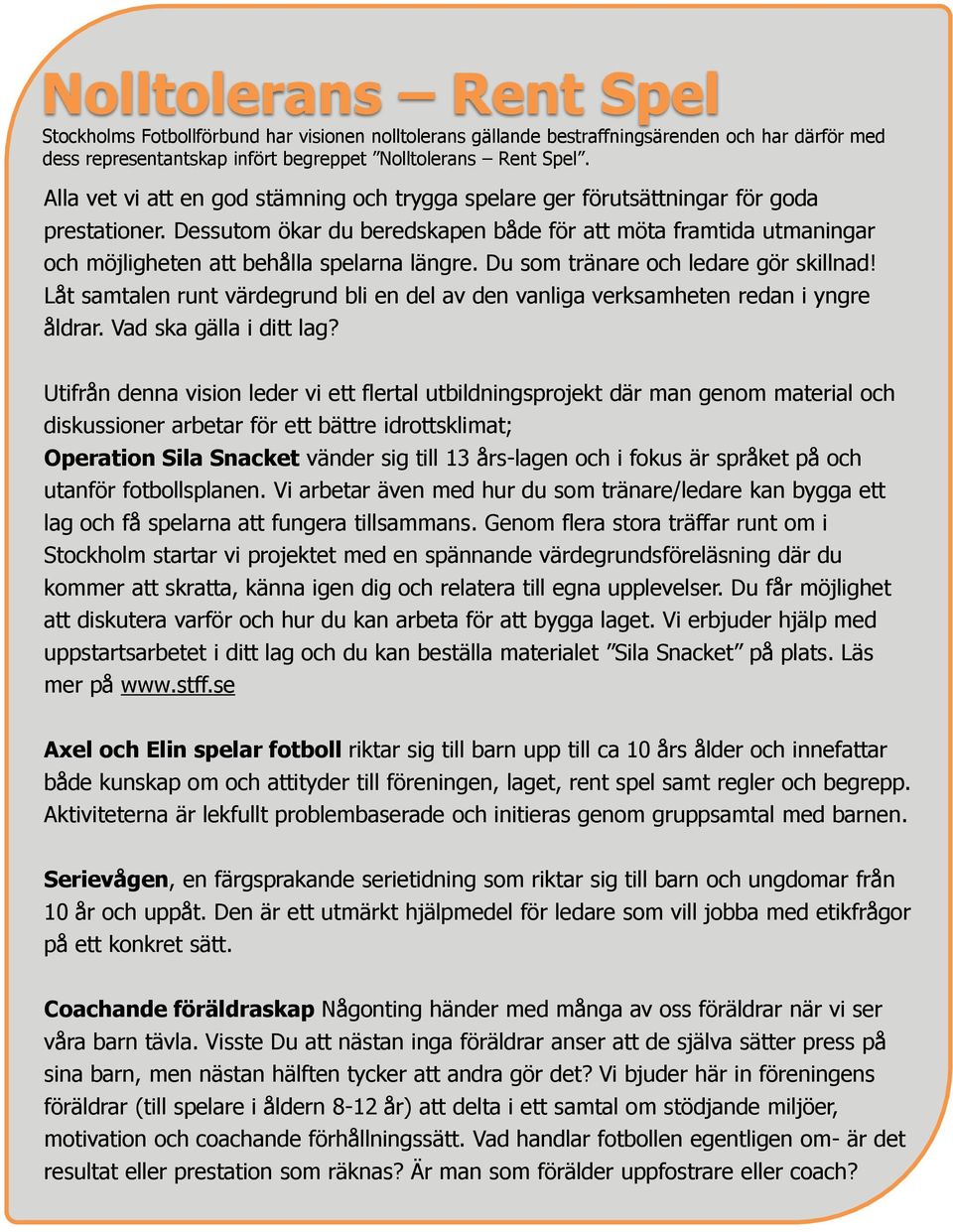 Dessutom ökar du beredskapen både för att möta framtida utmaningar och möjligheten att behålla spelarna längre. Du som tränare och ledare gör skillnad!