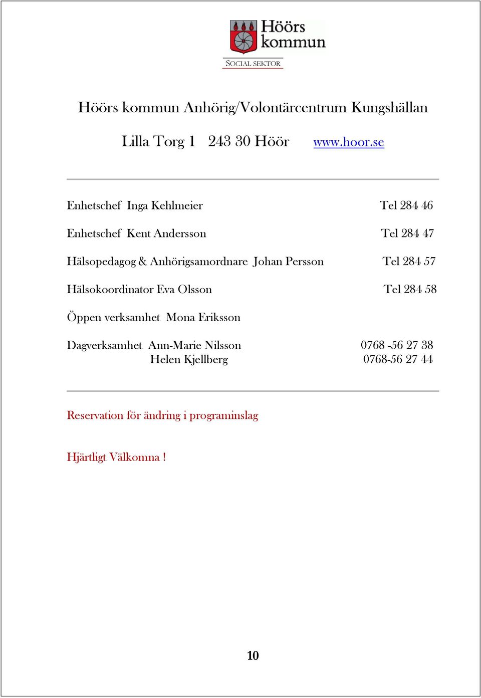 Anhörigsamordnare Johan Persson Tel 284 57 Hälsokoordinator Eva Olsson Tel 284 58 Öppen verksamhet Mona