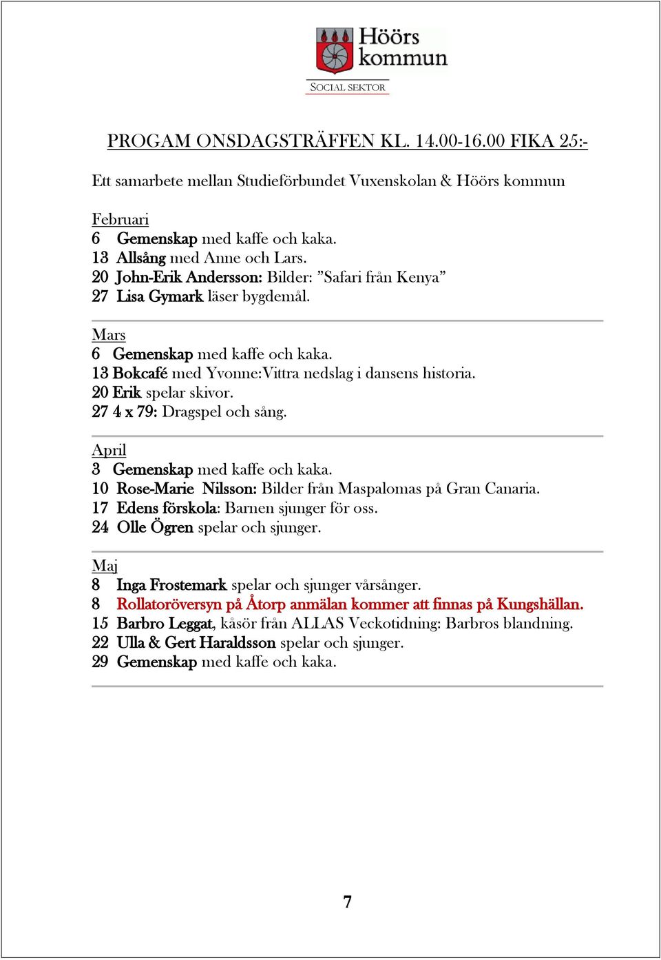 27 4 x 79: Dragspel och sång. April 3 Gemenskap med kaffe och kaka. 10 Rose-Marie Nilsson: Bilder från Maspalomas på Gran Canaria. 17 Edens förskola: Barnen sjunger för oss.