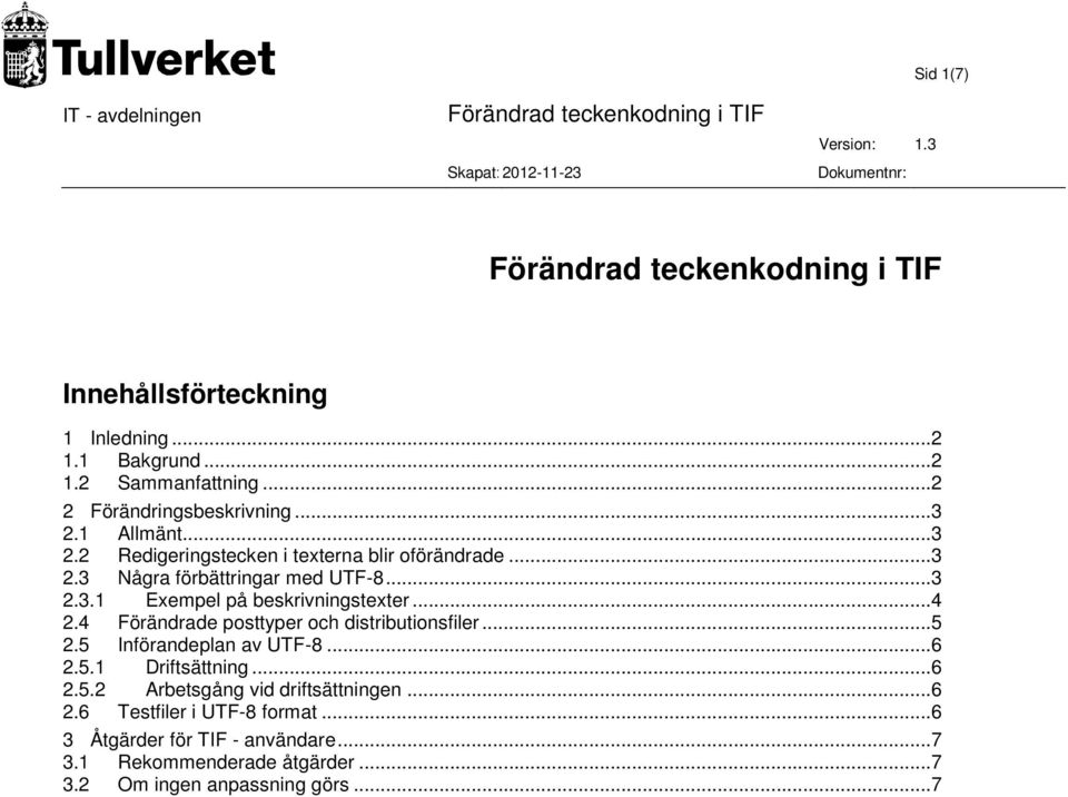 ..4 2.4 Förändrade posttyper och distributionsfiler...5 2.5 Införandeplan av UTF-8...6 2.5.1 Driftsättning...6 2.5.2 Arbetsgång vid driftsättningen.