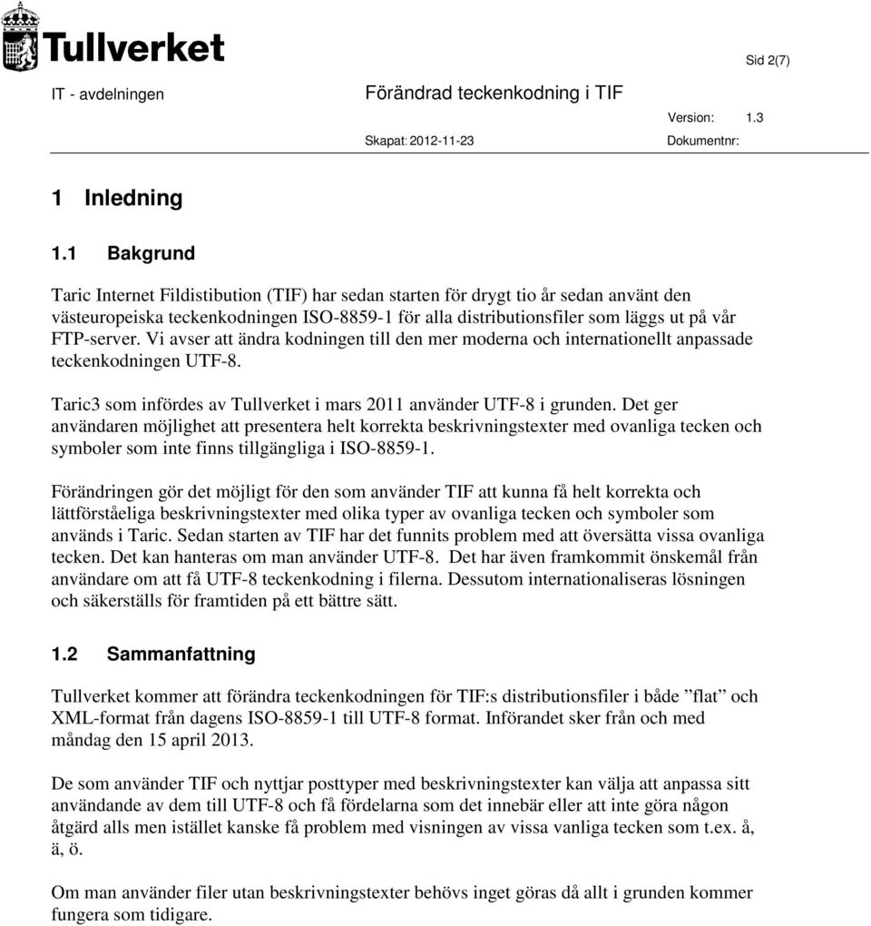 Vi avser att ändra kodningen till den mer moderna och internationellt anpassade teckenkodningen UTF-8. Taric3 som infördes av Tullverket i mars 2011 använder UTF-8 i grunden.