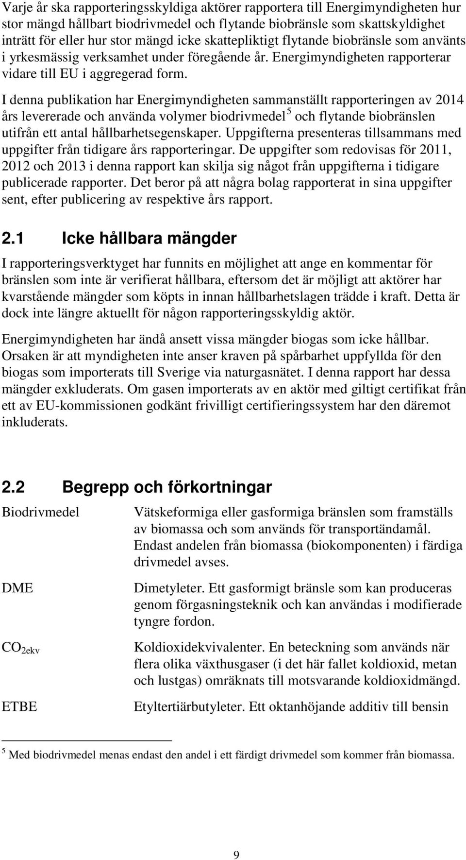 I denna publikation har Energimyndigheten sammanställt rapporteringen av 2014 års levererade och använda volymer biodrivmedel 5 och flytande biobränslen utifrån ett antal hållbarhetsegenskaper.