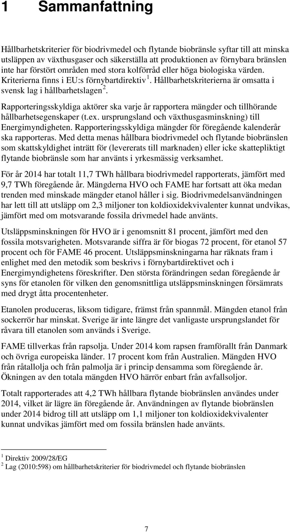 Rapporteringsskyldiga aktörer ska varje år rapportera mängder och tillhörande hållbarhetsegenskaper (t.ex. ursprungsland och växthusgasminskning) till Energimyndigheten.