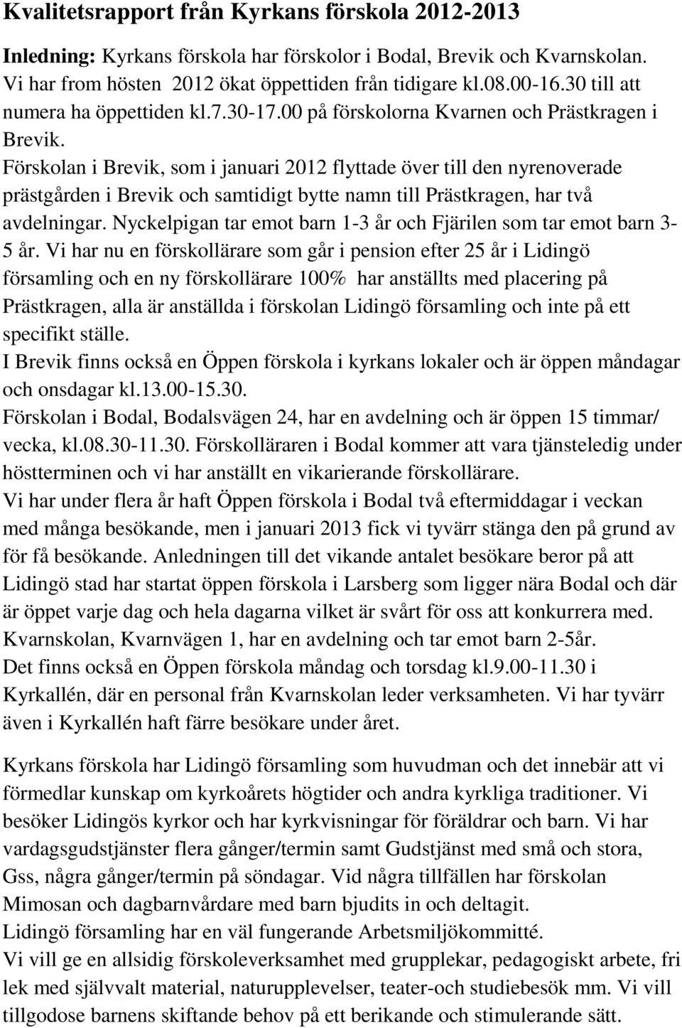 Förskolan i Brevik, som i januari 2012 flyttade över till den nyrenoverade prästgården i Brevik och samtidigt bytte namn till Prästkragen, har två avdelningar.