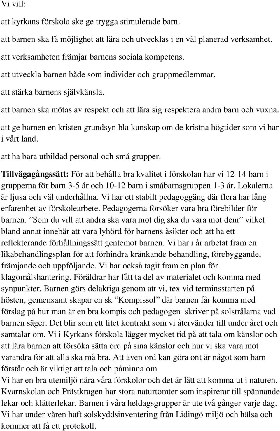 att ge barnen en kristen grundsyn bla kunskap om de kristna högtider som vi har i vårt land. att ha bara utbildad personal och små grupper.