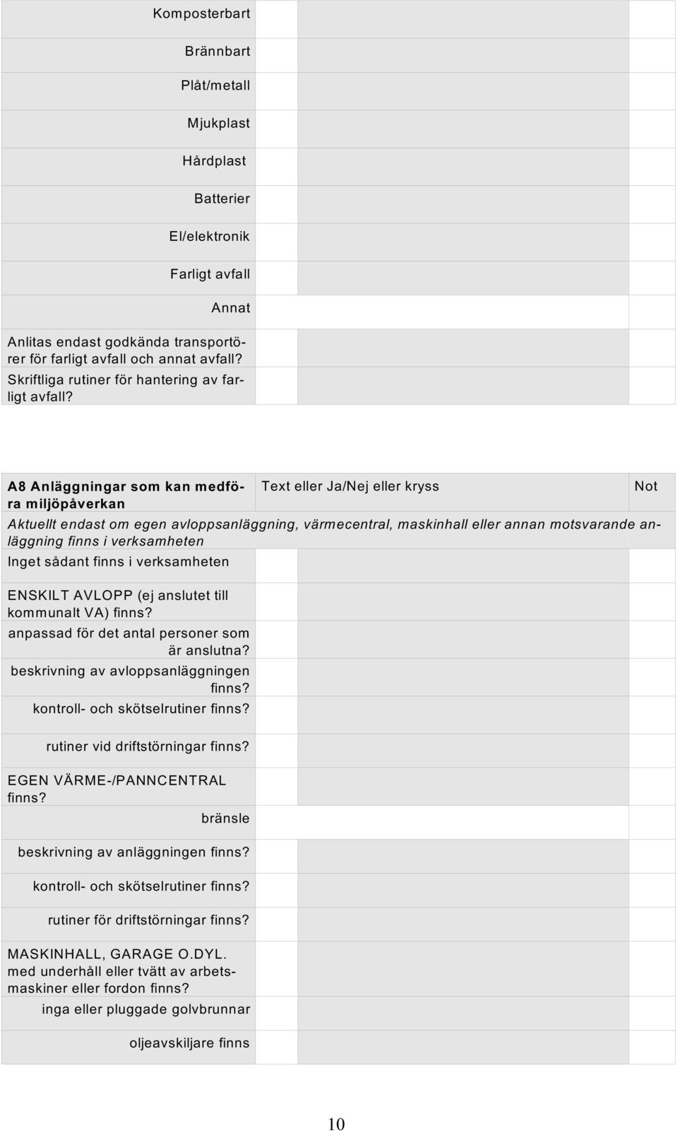 A8 Anläggningar som kan medföra miljöpåverkan Text eller Ja/Nej eller kryss Aktuellt endast om egen avloppsanläggning, värmecentral, maskinhall eller annan motsvarande anläggning finns i verksamheten