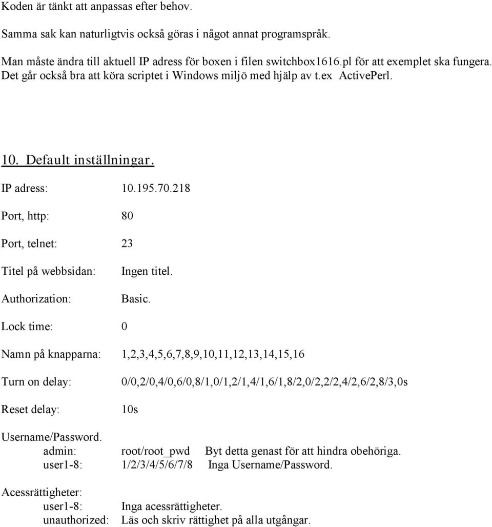 218 Port, http: 80 Port, telnet: 23 Titel på webbsidan: Authorization: Ingen titel. Basic.