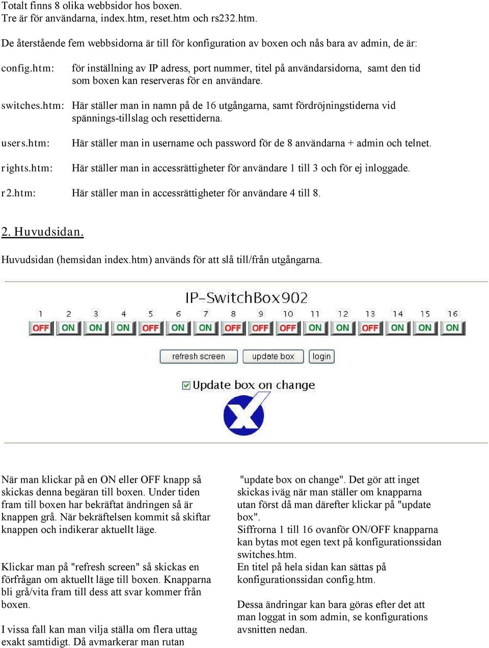 htm: Här ställer man in namn på de 16 utgångarna, samt fördröjningstiderna vid spännings-tillslag och resettiderna. users.htm: rights.