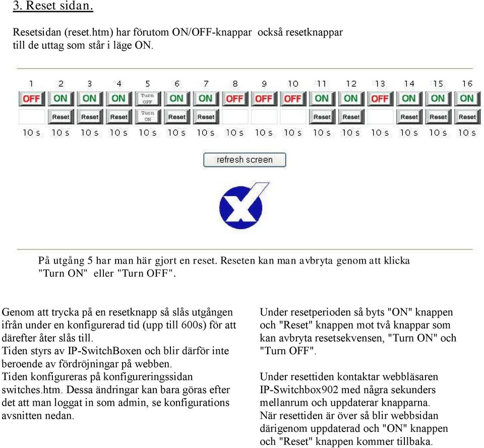 Tiden styrs av IP-SwitchBoxen och blir därför inte beroende av fördröjningar på webben. Tiden konfigureras på konfigureringssidan switches.htm.