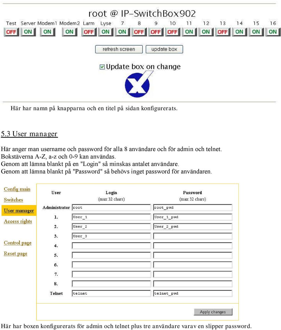 Bokstäverna A-Z, a-z och 0-9 kan användas. Genom att lämna blankt på en "Login" så minskas antalet användare.