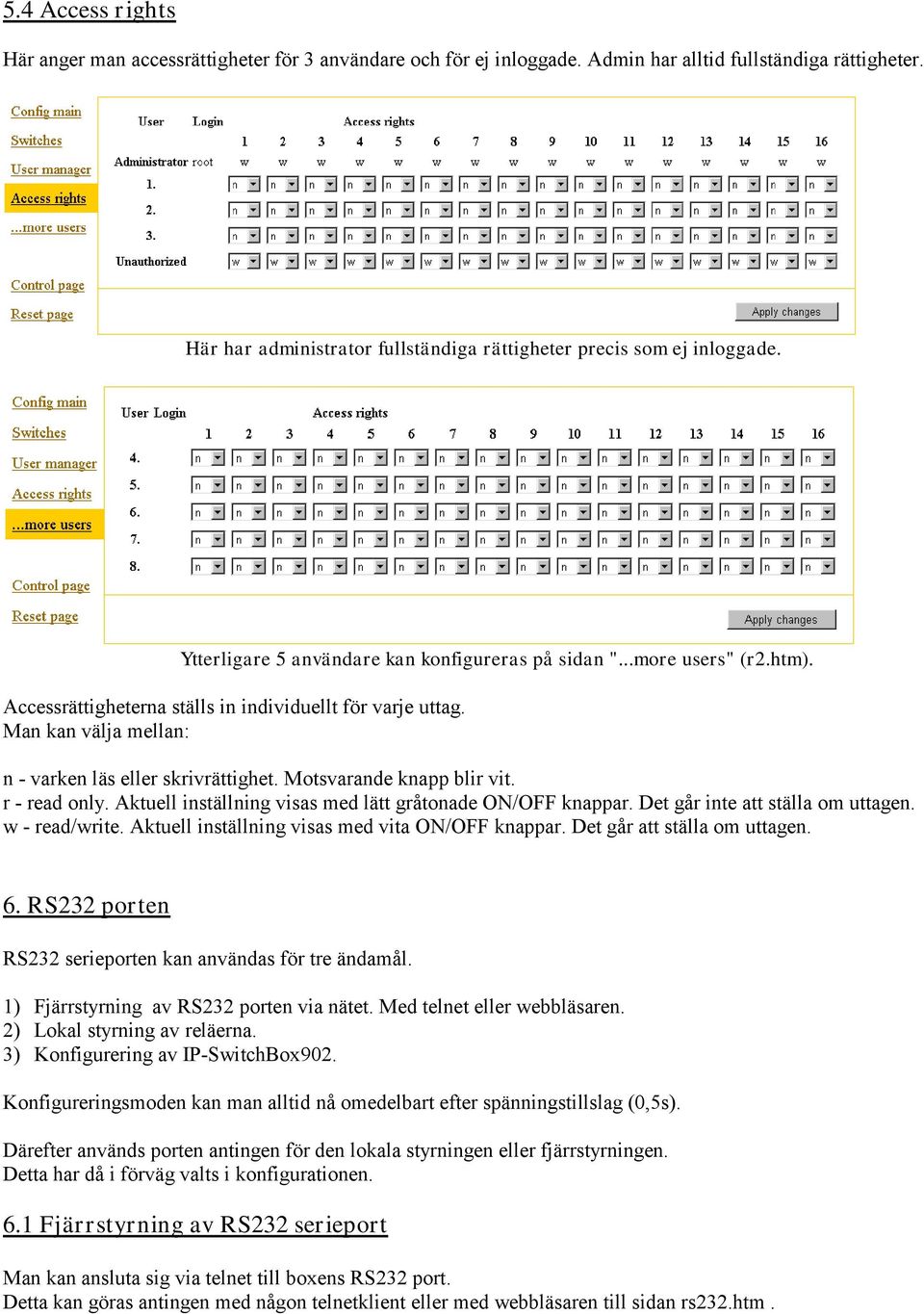 Accessrättigheterna ställs in individuellt för varje uttag. Man kan välja mellan: n - varken läs eller skrivrättighet. Motsvarande knapp blir vit. r - read only.