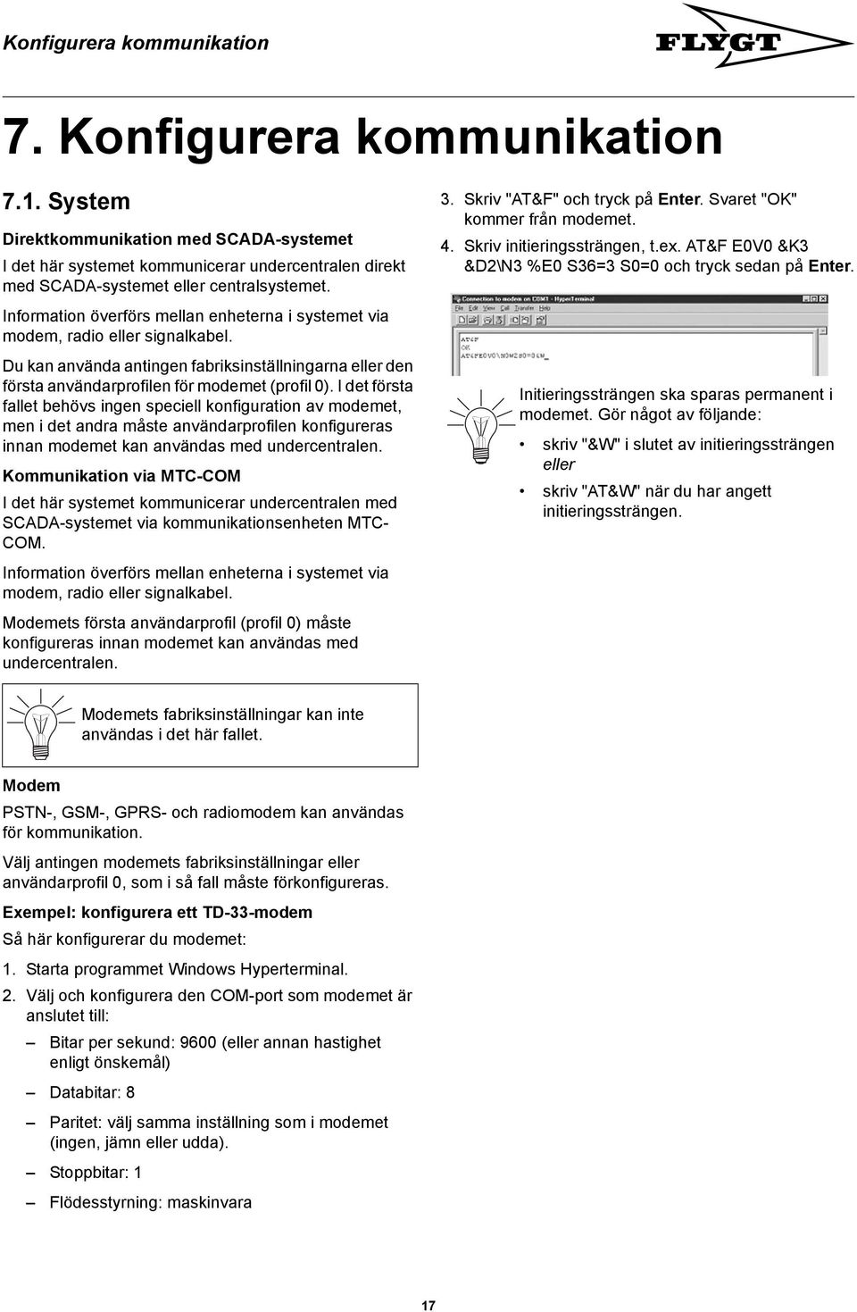 I det första fallet behövs ingen speciell konfiguration av modemet, men i det andra måste användarprofilen konfigureras innan modemet kan användas med undercentralen.