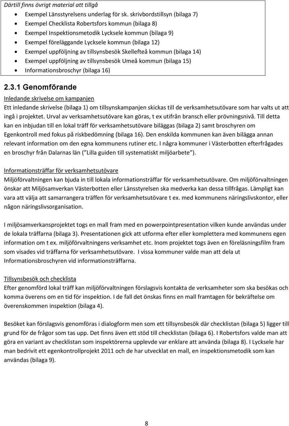 uppföljning av tillsynsbesök Skellefteå kommun (bilaga 14) Exempel uppföljning av tillsynsbesök Umeå kommun (bilaga 15) Informationsbroschyr (bilaga 16) 2.3.