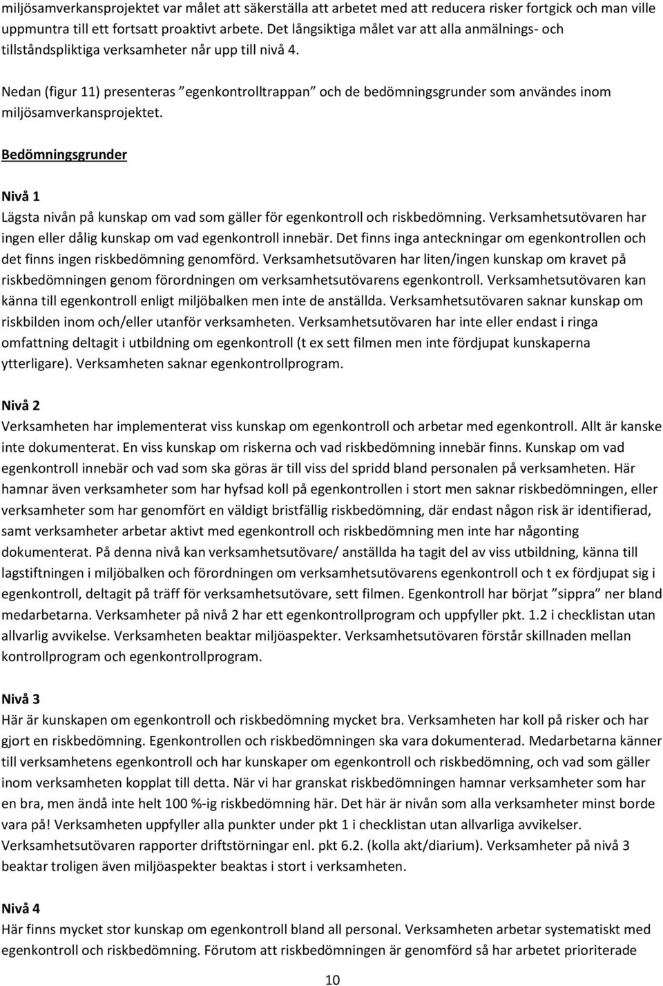 Nedan (figur 11) presenteras egenkontrolltrappan och de bedömningsgrunder som användes inom miljösamverkansprojektet.