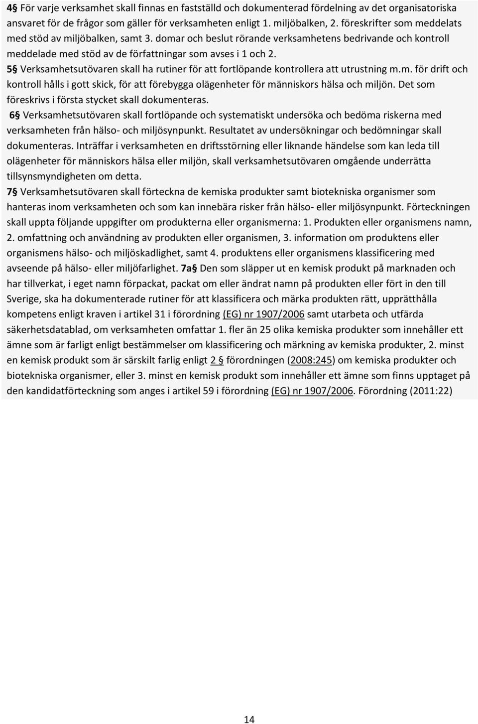 5 Verksamhetsutövaren skall ha rutiner för att fortlöpande kontrollera att utrustning m.m. för drift och kontroll hålls i gott skick, för att förebygga olägenheter för människors hälsa och miljön.