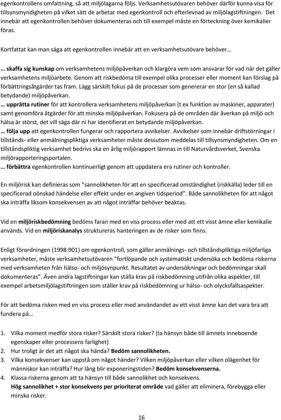 Det innebär att egenkontrollen behöver dokumenteras och till exempel måste en förteckning över kemikalier föras.