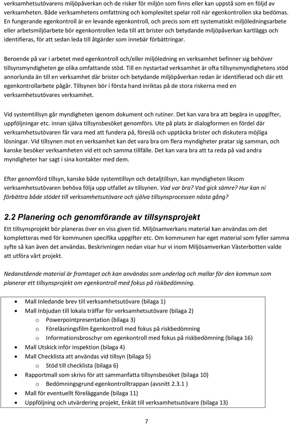 En fungerande egenkontroll är en levande egenkontroll, och precis som ett systematiskt miljöledningsarbete eller arbetsmiljöarbete bör egenkontrollen leda till att brister och betydande miljöpåverkan