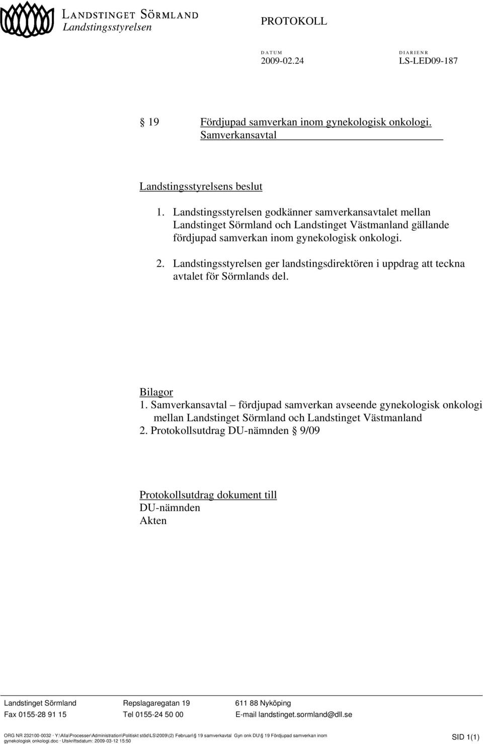 Landstingsstyrelsen ger landstingsdirektören i uppdrag att teckna avtalet för Sörmlands del. Bilagor 1.