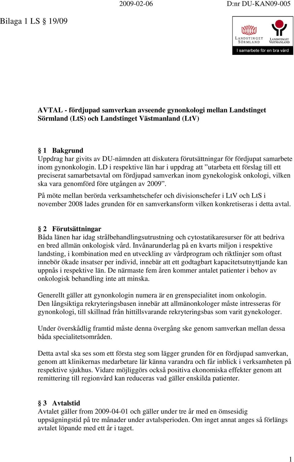 LD i respektive län har i uppdrag att utarbeta ett förslag till ett preciserat samarbetsavtal om fördjupad samverkan inom gynekologisk onkologi, vilken ska vara genomförd före utgången av 2009.