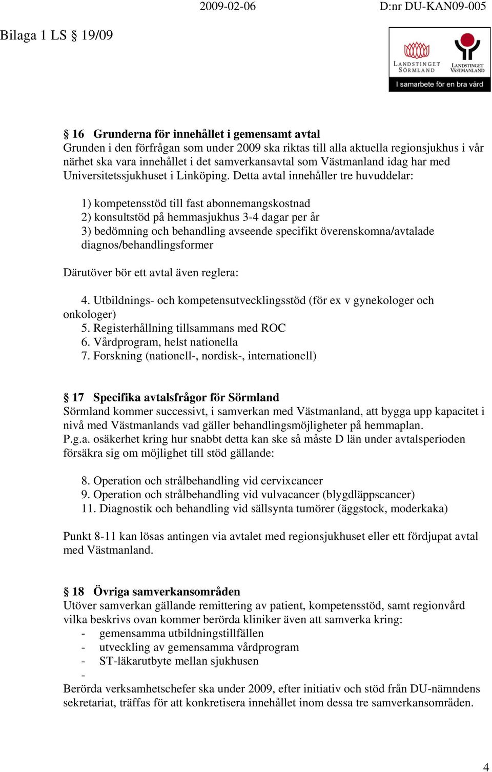 Detta avtal innehåller tre huvuddelar: 1) kompetensstöd till fast abonnemangskostnad 2) konsultstöd på hemmasjukhus 3-4 dagar per år 3) bedömning och behandling avseende specifikt