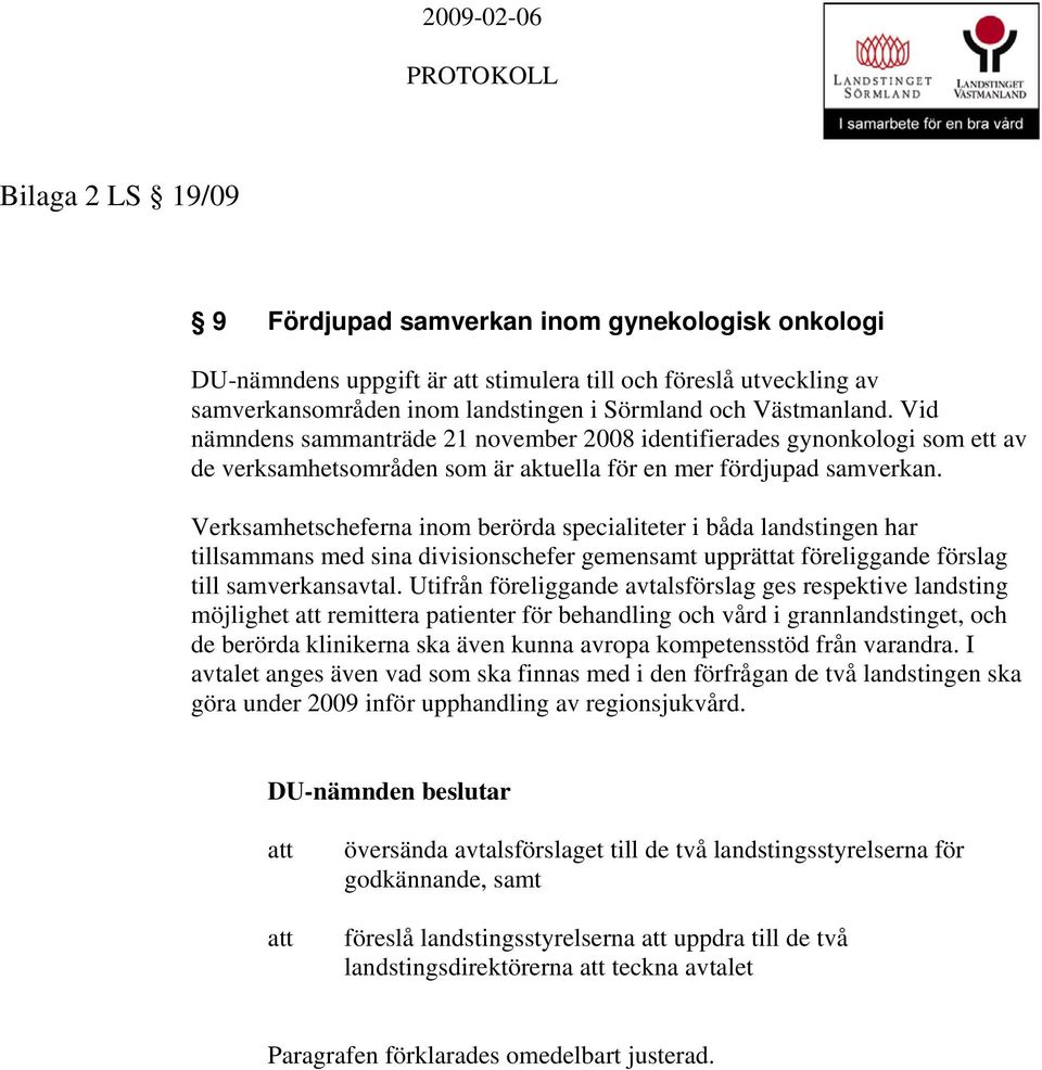 Verksamhetscheferna inom berörda specialiteter i båda landstingen har tillsammans med sina divisionschefer gemensamt upprättat föreliggande förslag till samverkansavtal.