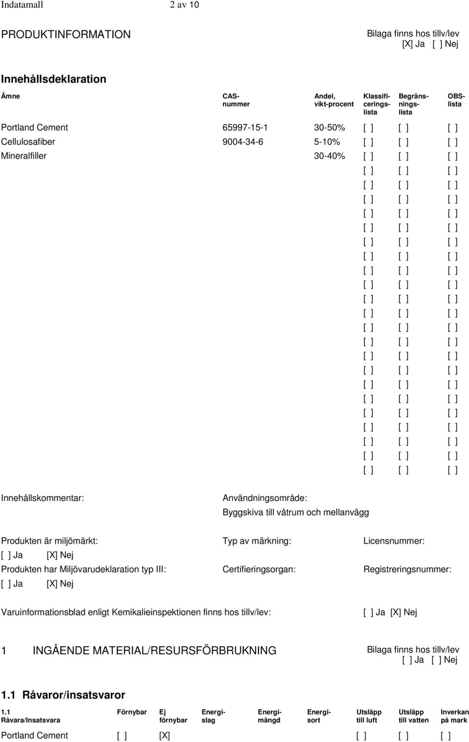 Miljövarudeklaration typ III: Certifieringsorgan: Registreringsnummer: Varuinformationsblad enligt Kemikalieinspektionen finns hos tillv/lev: 1 INGÅENDE MATERIAL/RESURSFÖRBRUKNING Bilaga finns hos