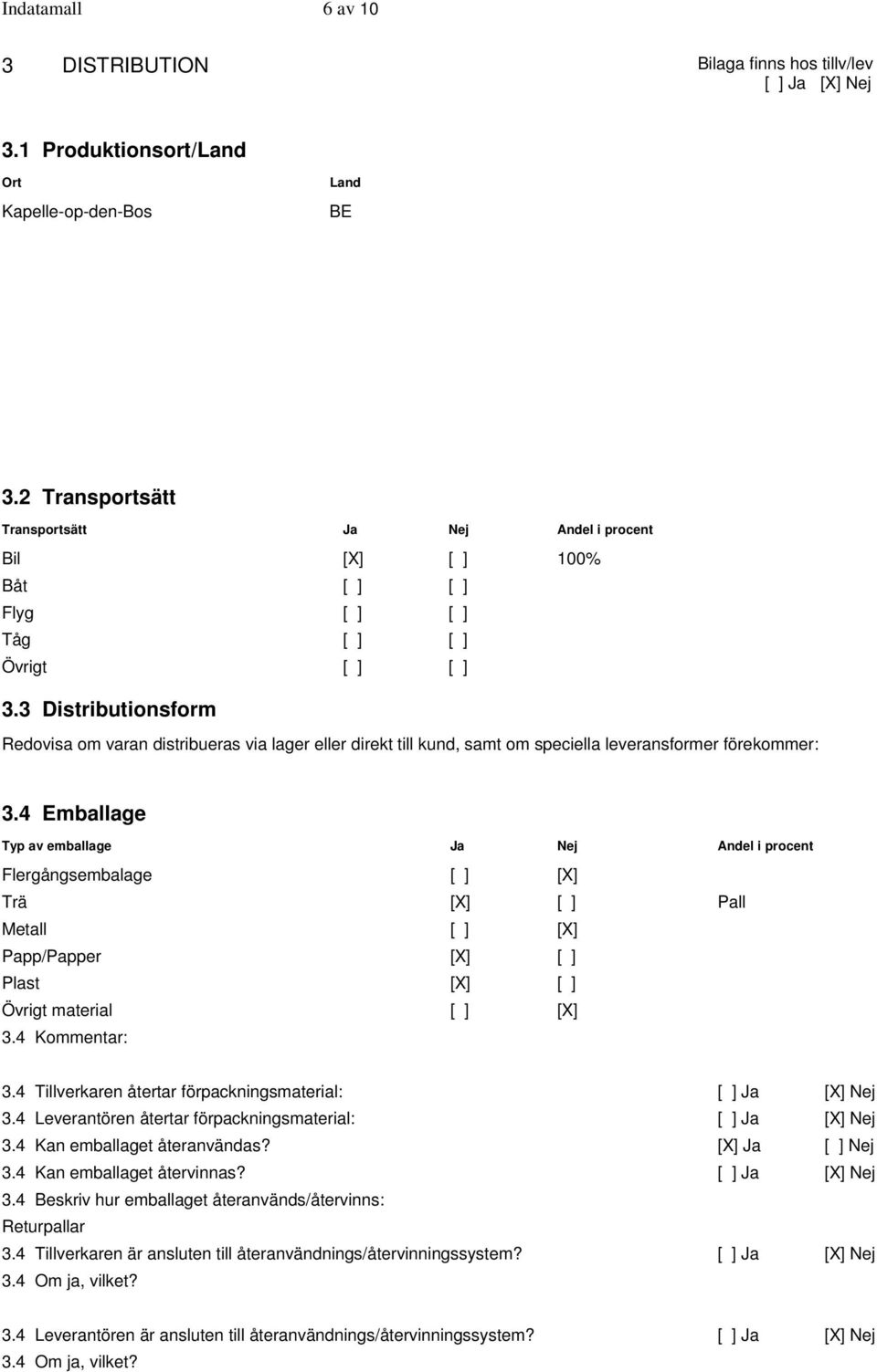 3 Distributionsform Redovisa om varan distribueras via lager eller direkt till kund, samt om speciella leveransformer förekommer: 3.