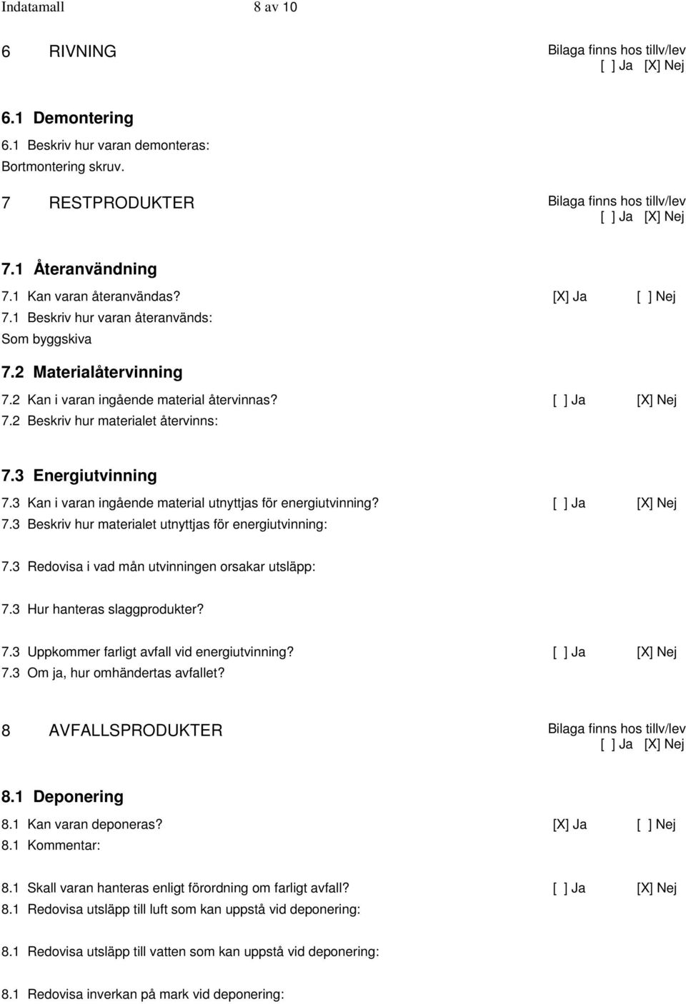 3 Energiutvinning 7.3 Kan i varan ingående material utnyttjas för energiutvinning? 7.3 Beskriv hur materialet utnyttjas för energiutvinning: 7.3 Redovisa i vad mån utvinningen orsakar utsläpp: 7.