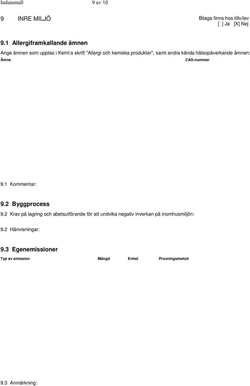 andra kända hälsopåverkande ämnen: Ämne CAS-nummer 9.1 Kommentar: 9.2 Byggprocess 9.