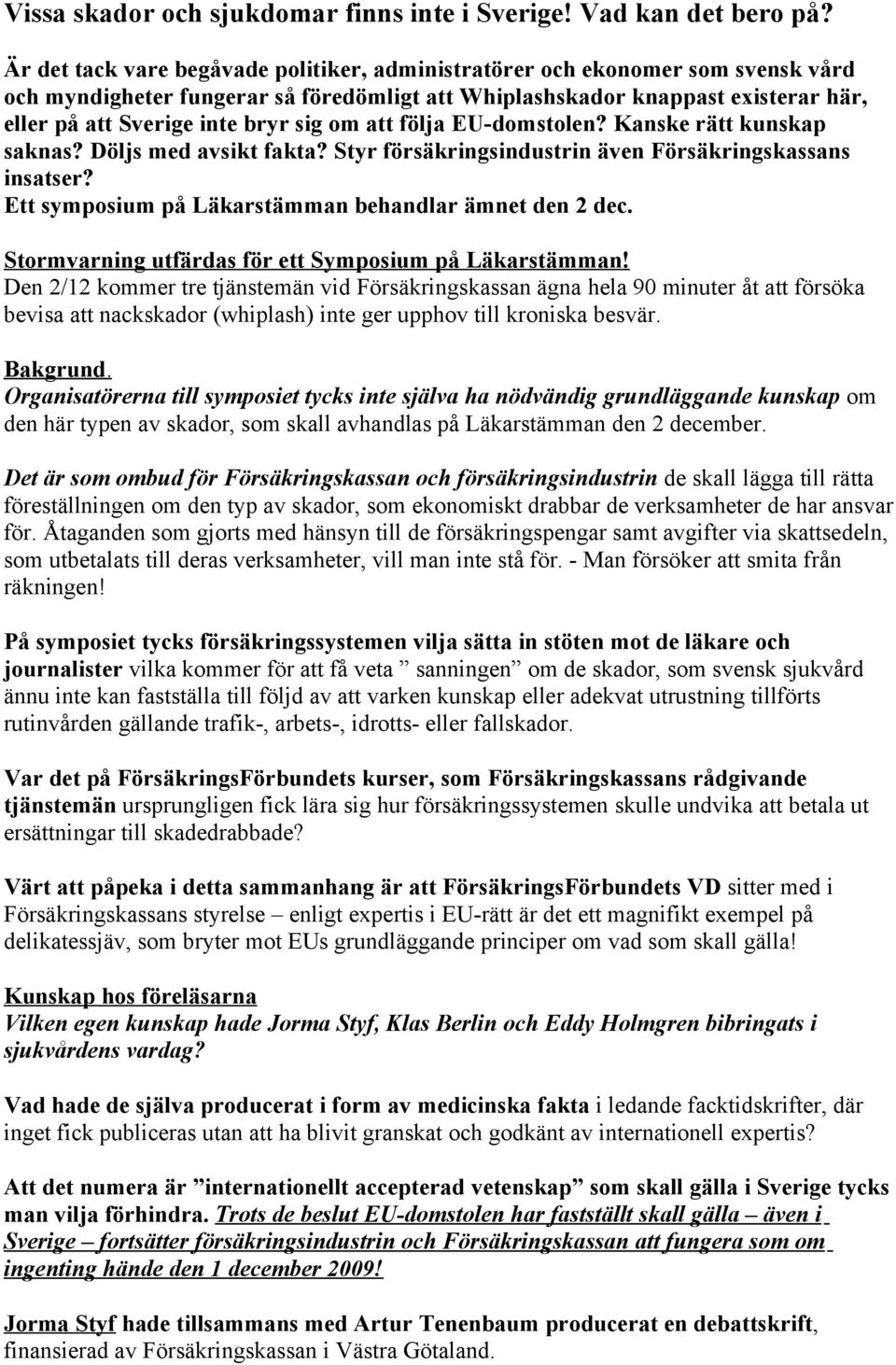 om att följa EU-domstolen? Kanske rätt kunskap saknas? Döljs med avsikt fakta? Styr försäkringsindustrin även Försäkringskassans insatser? Ett symposium på Läkarstämman behandlar ämnet den 2 dec.