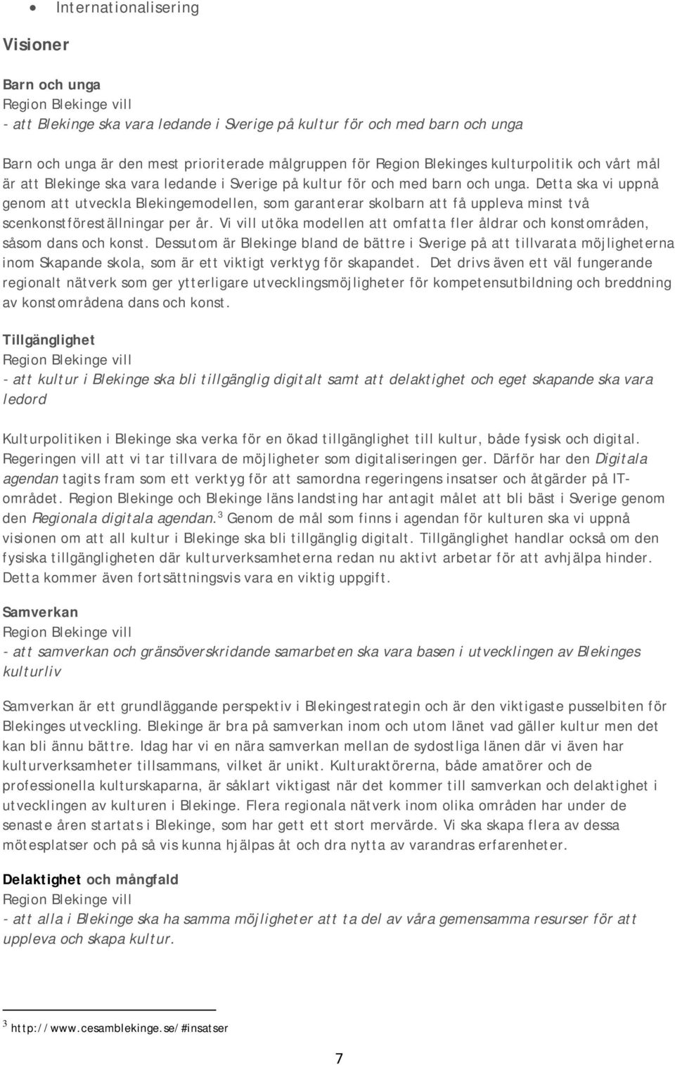 Detta ska vi uppnå genom att utveckla Blekingemodellen, som garanterar skolbarn att få uppleva minst två scenkonstföreställningar per år.