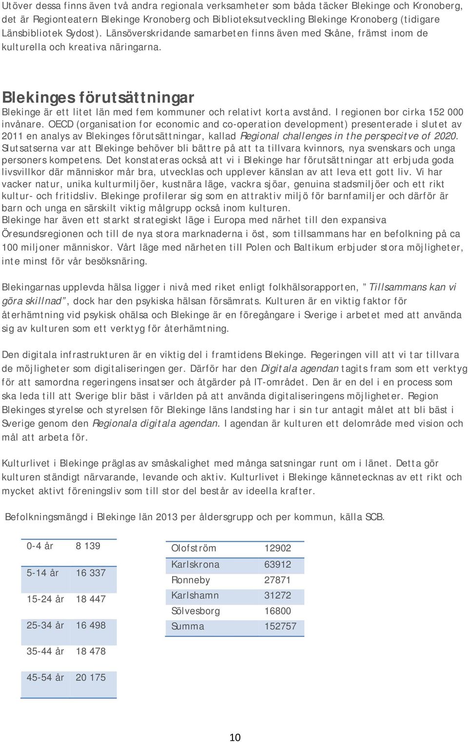 Blekinges förutsättningar Blekinge är ett litet län med fem kommuner och relativt korta avstånd. I regionen bor cirka 152 000 invånare.