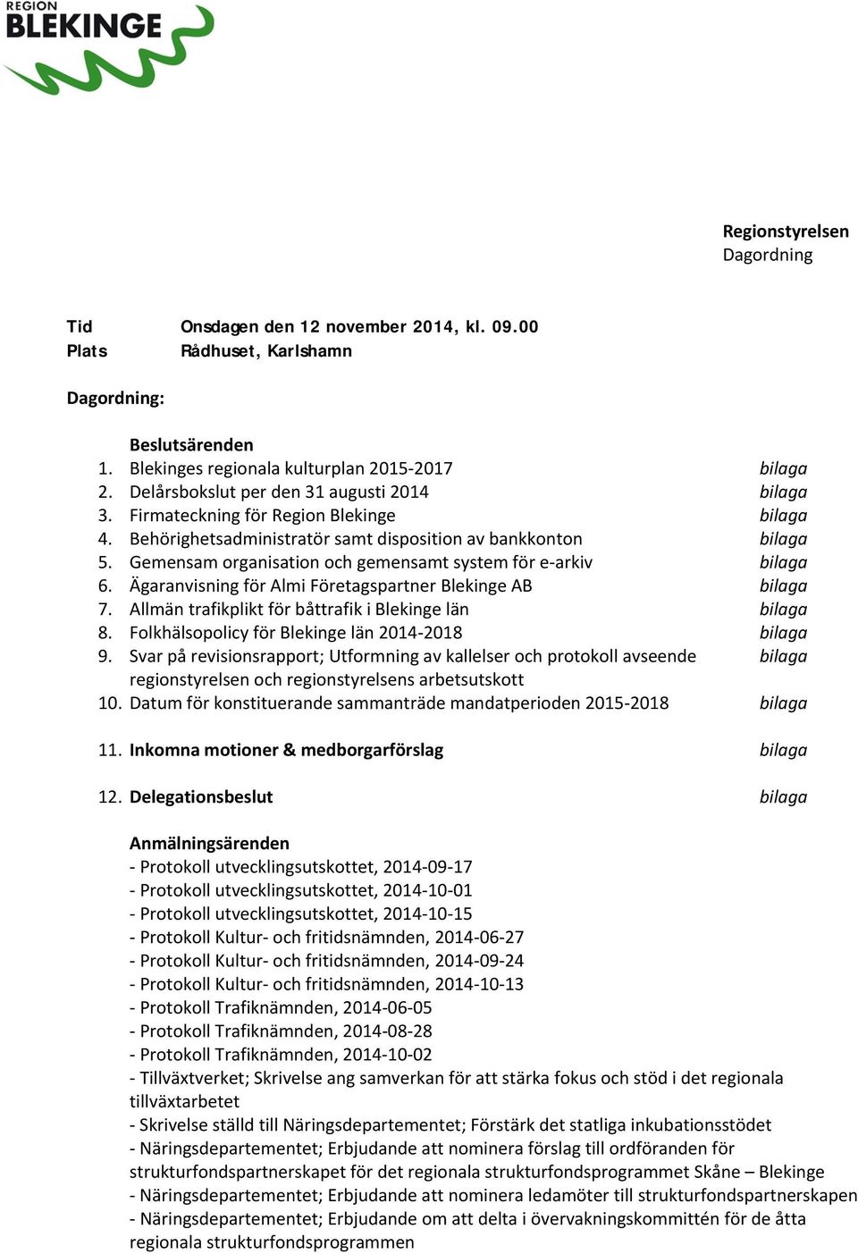 Gemensam organisation och gemensamt system för e arkiv bilaga 6. Ägaranvisning för Almi Företagspartner Blekinge AB bilaga 7. Allmän trafikplikt för båttrafik i Blekinge län bilaga 8.