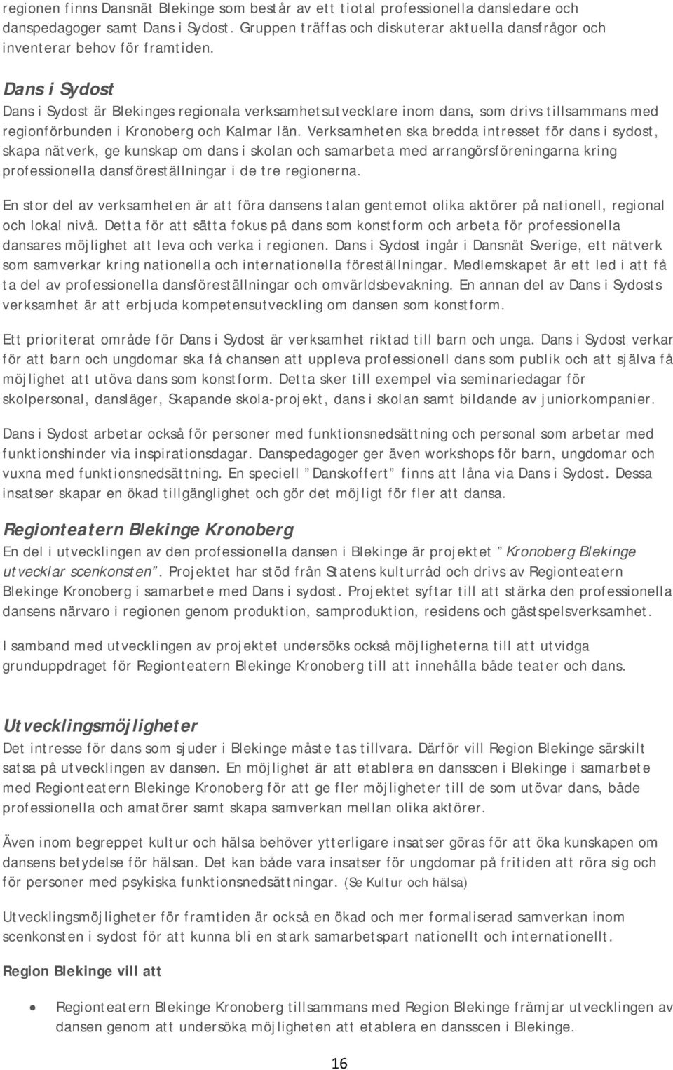 Dans i Sydost Dans i Sydost är Blekinges regionala verksamhetsutvecklare inom dans, som drivs tillsammans med regionförbunden i Kronoberg och Kalmar län.